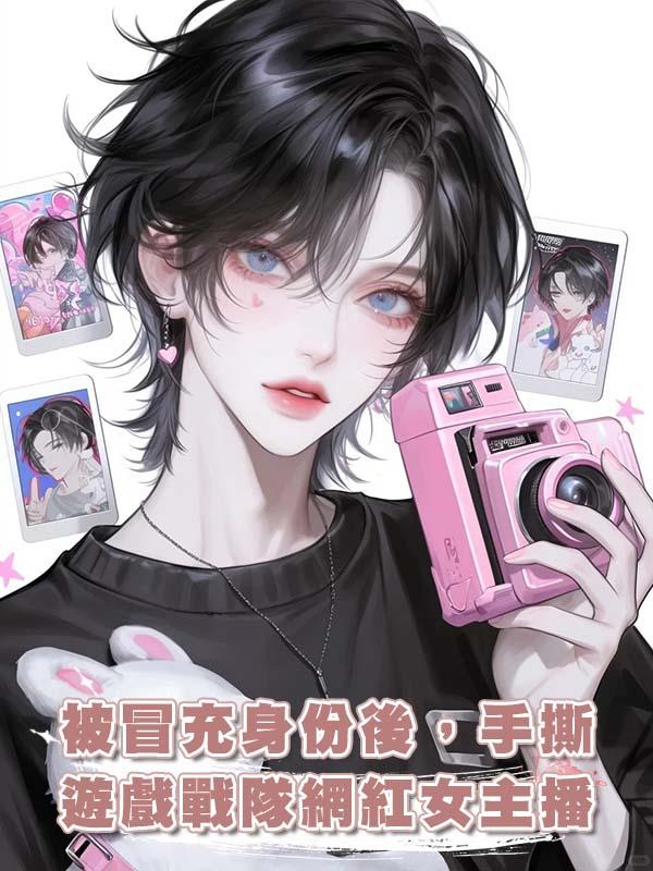 被冒充身份後，手撕遊戲戰隊網紅女主播在線閱讀