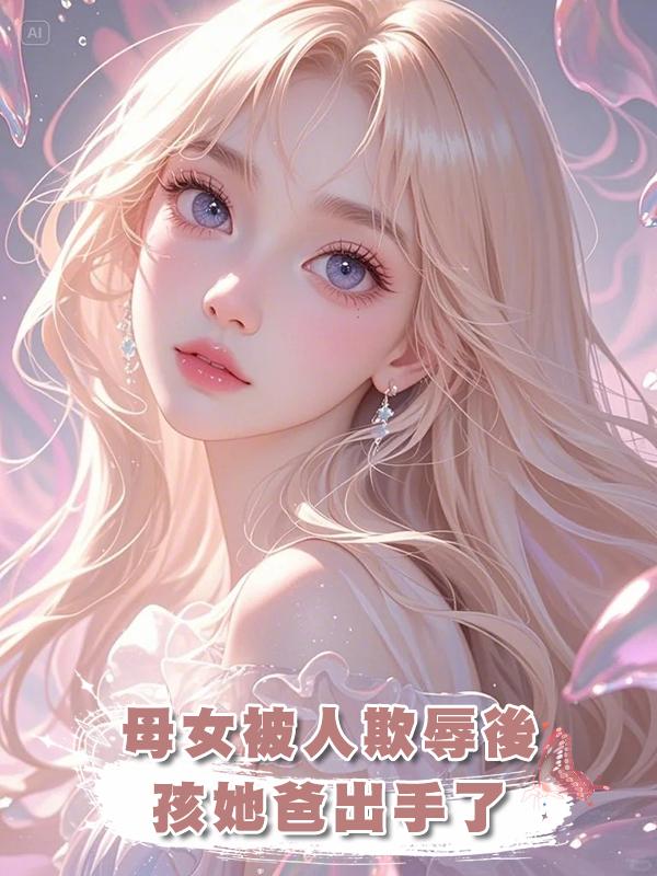 母女被人欺辱後，孩她爸出手了在線閱讀