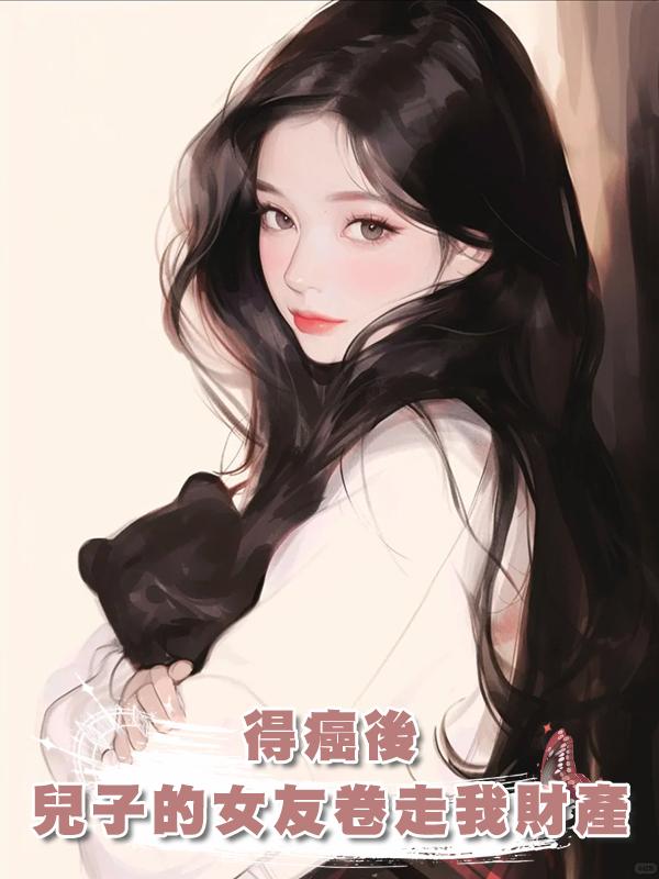 得癌後,兒子的拜金女友卷走我所有財產,重生後,發現拜金不是她在線閱讀
