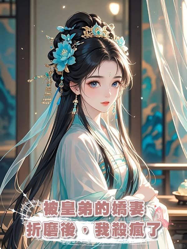 被皇弟的嬌妻折磨後，我殺瘋了在線閱讀