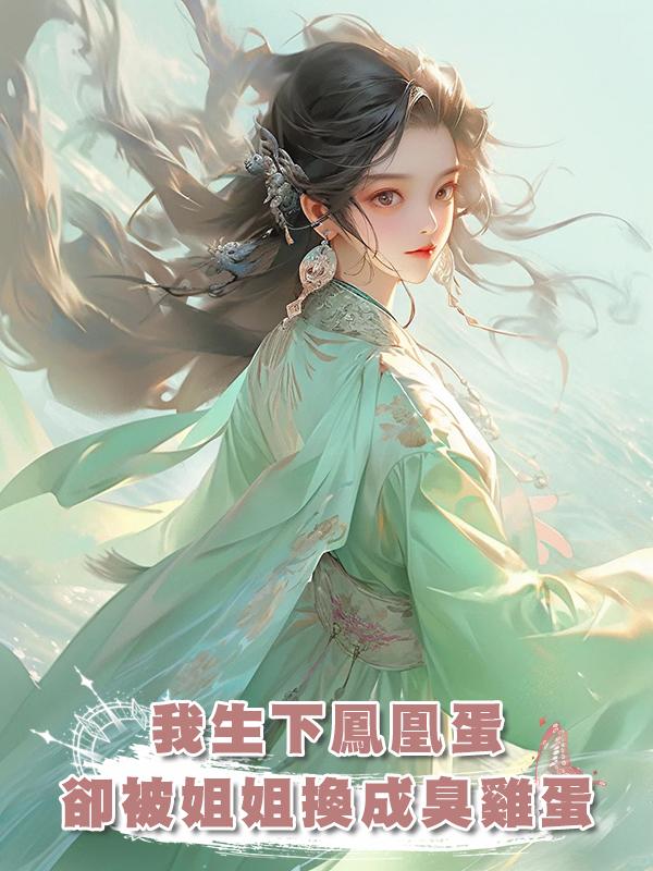 我生下鳳凰蛋，卻被姐姐換成臭雞蛋在線閱讀