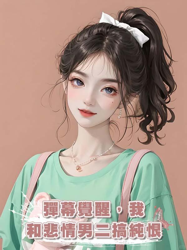 彈幕覺醒,我和悲情男二搞純恨在線閱讀