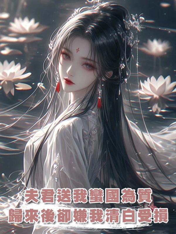 夫君送我蠻國為質，歸來後卻嫌我清白受損在線閱讀