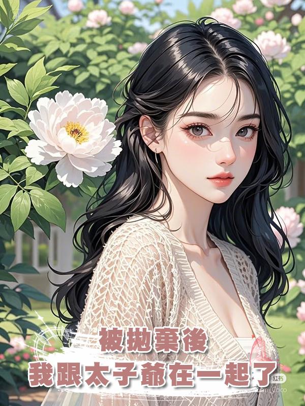 被拋棄後，我跟太子爺在一起了在線閱讀