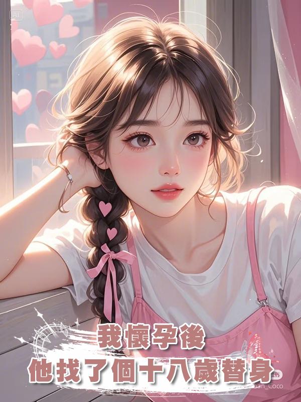 我懷孕後,他找了個十八歲替身在線閱讀