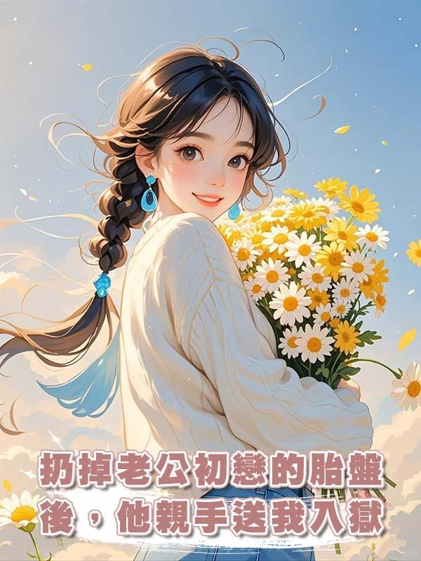 扔掉老公初戀的胎盤後，他親手送我入獄在線閱讀