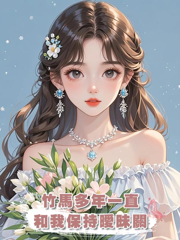 竹馬多年一直和我保持曖昧關係，我認清現實後離開，他卻後悔了在線閱讀
