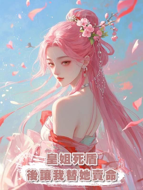 皇姐死盾後讓我替她賣命在線閱讀