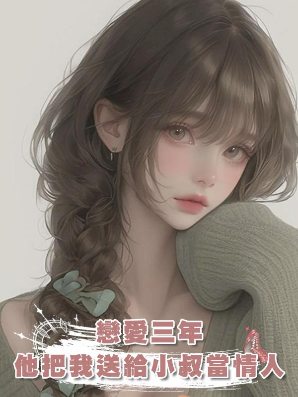 戀愛三年,他把我送給小叔當情人在線閱讀