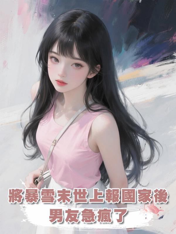 將暴雪末世上報國家後,男友急瘋了在線閱讀