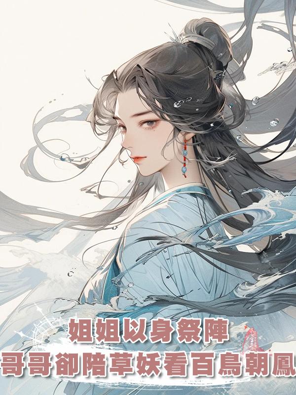 姐姐以身祭陣,哥哥卻陪草妖看百鳥朝鳳在線閱讀