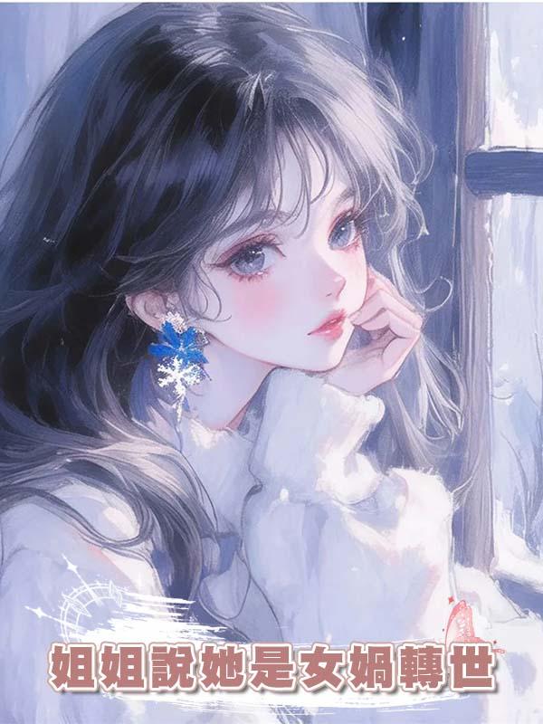 姐姐說她是女媧轉世在線閱讀