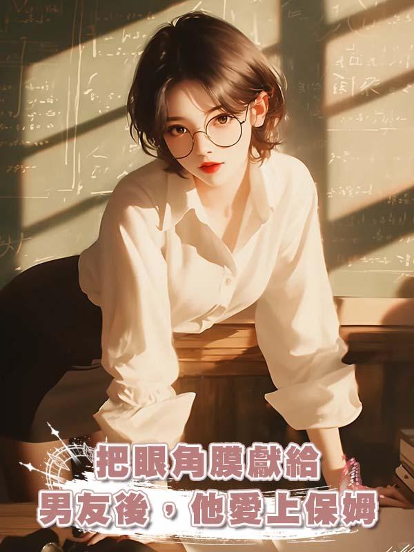 把眼角膜獻給男友後，他愛上保姆在線閱讀