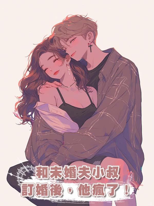 和未婚夫小叔訂婚後，他瘋了！在線閱讀