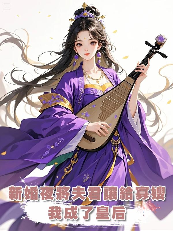 新婚夜將夫君讓給寡嫂，我成了皇後在線閱讀