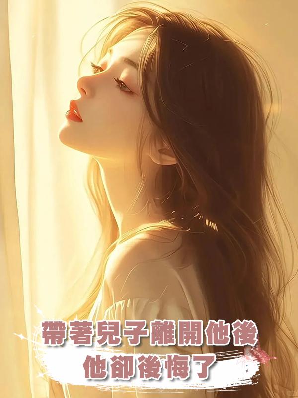 帶著兒子離開他後，他卻後悔了在線閱讀