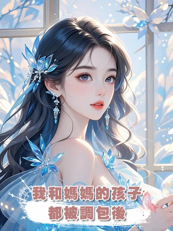 我和媽媽的孩子都被調包後在線閱讀