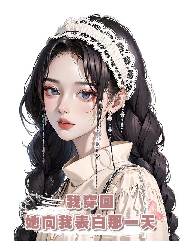 我穿回她向我表白那一天在線閱讀